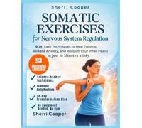 SOMATIC EXERCISES for Nervous System Regulation: 90+ Easy Techniques to Heal Trauma, Release Anxiety, and Reclaim Your Inner Peace in just 10 Minutes a Day