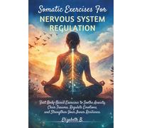 Somatic Exercises For Nervous System Regulation.: Fast Body-Based Exercises to Soothe Anxiety, Clear Trauma, Regulate Emotions, and Strengthen Your Inner Resilience