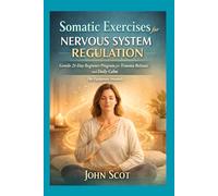 Somatic Exercises for Nervous System Regulation : Gentle 21-Day Beginner Program for Trauma Release and Daily Calm (No Equipment Needed)