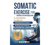 SOMATIC EXERCISES FOR NERVOUS SYSTEM REGULATION: Quick and Easy Techniques to Heal Chronic Pain, defeat stress and Reclaim Mind-Body Balance