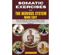 SOMATIC EXERCISES FOR THE NERVOUS SYSTEM MADE EASY: Step-By-Step Techniques To Reduce Stress, Improve Mobility, And Restore Mind-Body Wellness