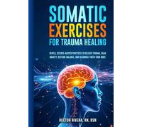 Somatic Exercises for Trauma Healing: Gentle, Science Backed Practices to Release Trauma, Calm Anxiety, Relieve Tension & Regain Emotional Balance in Just Minutes a Day-Even If You Feel Stuck