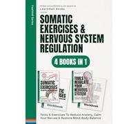 Somatic Exercises & Nervous System Regulation : 4 Books In 1: Tools & Exercises To Reduce Anxiety, Calm Your Nerves & Restore Mind-Body Balance