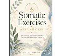 Somatic Exercises Workbook: Body Awareness and Grounding Practices for Stress Relief and Emotional Balance