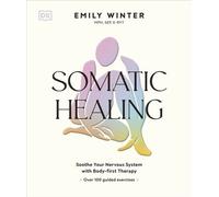 Somatic Healing Soothe Your Nervous System with Body-first Therapy: Over 100 Guided Exercises - Emily Winter - DK - ebook (ePub) - Livre