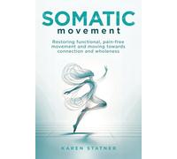 Somatic Movement: Restoring Functional, Pain-Free Movement And Moving Towards Connection And Wholeness