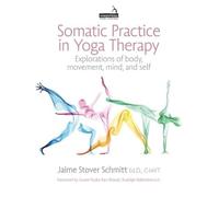 Somatic Practice in Yoga Therapy: Explorations of Body, Movement, Mind and Self