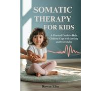 SOMATIC THERAPY FOR KIDS: A Practical Guide to Help Children Cope with Anxiety and Overwhelm