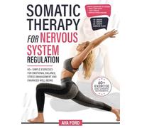 Somatic Therapy for Nervous System Regulation: 60+ Simple Exercises for Emotional Balance, Stress Management and Enhanced Well-Being