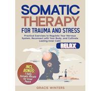 Somatic Therapy for Trauma and Stress: Practical Exercises to Regulate Your Nervous System, Reconnect with Your Body, and Cultivate Lasting Inner Calm