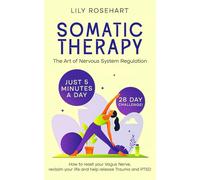 Somatic Therapy: The Art of Nervous System Regulation: How to Reset Your Vagus Nerve, Reclaim Your Life and Help Release Trauma and PTSD