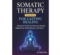 Somatic Therapy Toolbox for Lasting Healing: Advanced Tools for Nervous System Regulation, Embodiment, and Inner Peace