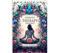 Somatic Therapy Toolkit: Fast, Effective Exercises for Trauma Recovery and Lasting Emotional Wellness