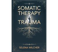 Somatic Therapy Trauma: A Science-Backed Guide To Healing The Nervous System, Releasing Stored Trauma, And Restoring Emotional Balance