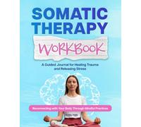 Somatic Therapy Workbook: A Guided Journal for Healing Trauma and Releasing Stress