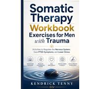 Somatic Therapy Workbook Exercises for Men with Trauma: Activities to Regulate the Nervous System, Ease PTSD Symptoms, and Lower Stress