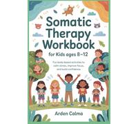 Somatic Therapy Workbook for Kids ages 8-12: Fun body-based activities to calm stress, improve focus, and build confidence
