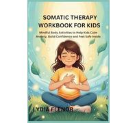 SOMATIC THERAPY WORKBOOK FOR KIDS: Mindful Body Activities to Help Kids Calm Anxiety, Build Confidence, and Feel Safe Inside