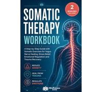 Somatic Therapy Workbook for Nervous System Regulation: A Step-by-Step Guide with Somatic Exercises for Vagus Nerve Healing, Stress Relief, Emotional Regulation and Trauma Recovery