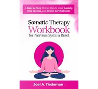 SOMATIC THERAPY WORKBOOK FOR NERVOUS SYSTEM RESET: A Step-by-Step 30-Day Plan to Calm Anxiety, Heal Trauma, and Rewire Survival Mode