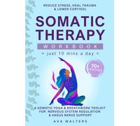 Somatic Therapy Workbook Just 10 Mins a Day: 70+ Exercises to Reduce Stress, Heal Trauma & Lower Cortisol - A Somatic Yoga & Breathwork Toolkit for Nervous System Regulation & Vagus Nerve Support