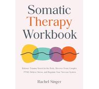 Somatic Therapy Workbook: Release Trauma Stored in the Body, Recover From Complex PTSD, Relieve Stress, and Regulate Your Nervous System