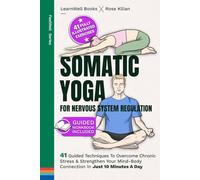Somatic Yoga For Nervous System Regulation: 41 Guided Techniques To Overcome Chronic Stress & Strengthen Your Mind-Body Connection In Just 10 Minutes A Day