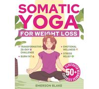 Somatic Yoga For Weight Loss: A Transformative 28-Day Challenge To Burn Fat With Your Breath. 50+ Illustrated Beginners Exercises For Optimal Weight, Emotional Wellness, And Stress Relief