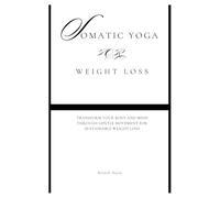 Somatic Yoga for Weight Loss: Transform Your Body and Mind Through Gentle Movement for Sustainable Weight Loss