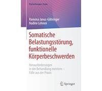 Somatische Belastungsstörung, Funktionelle Körperbeschwerden: Herausforderungen in Der Behandlung Meistern - Fälle Aus Der Praxis