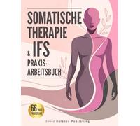 Somatische Therapie & IFS Praxis-Arbeitsbuch: 66 Tage Übungen zur Selbstregulation: innere Anteile stärken, Resilienz im Alltag aufbauen - inkl. Vagusnerv-Übungen, Tracker & Tagebuch