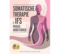 Somatische Therapie & IFS Praxis-Arbeitsbuch: 66 Tage Übungen zur Selbstregulation: innere Anteile stärken, Resilienz im Alltag aufbauen - inkl. Vagusnerv-Übungen, Tracker & Tagebuch