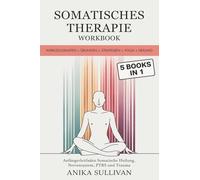 Somatisches Therapie-Workbook (5 in 1): Werkzeugkasten + Übungen + Strategien + Yoga + Heilung (Anfängerleitfaden Somatische Heilung, Nervensystem, PTBS und Trauma)