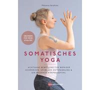 Somatisches Yoga: Achtsame Bewegung für weniger Schmerzen, spürbare Entspannung und ein besseres Körpergefühl - Übungen für mehr Vitalität