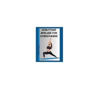 Somatiske Øvelser For Nybegynnere: En Guide For Å Lindre Stress, Angst, Kroppssmerter Og Spenninger (Somatic Yoga Exercises) (Norwegian Edition)