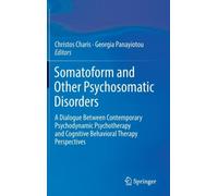 Somatoform And Other Psychosomatic Disorders : A Dialogue Between Contemporary Psychodynamic Psychotherapy And Cognitive Behavioral Therapy Perspectives
