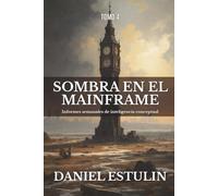 SOMBRA EN EL MAINFRAME Vol. 4: Informes semanales de inteligencia conceptual