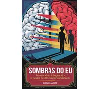 Sombras Do Eu: Revelando E Integrando O Poder Oculto Da Personalidade