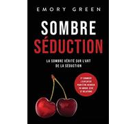 Sombre Séduction: La sombre vérité sur l‘art de la séduction, et comment l‘exploiter pour être heureux en amour, sexe et relations