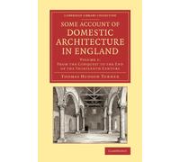 Some Account of Domestic Architecture in England: From the Conquest to the End of the Thirteenth Century