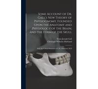Some Account Of Dr. Gall's New Theory Of Physiognomy, Founded Upon The Anatomy And Physiology Of The Brain, And The Form Of The Skull