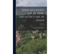 Some Account Of Gothic Architecture In Spain; Volume 1