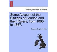 Some Account Of The Citizens Of London And Their Rulers, From 1060 To 1867.