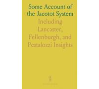 Some Account of the Jacotot System: Including Lancaster, Fellenburgh, and Pestalozzi Insights