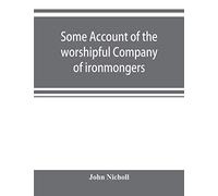 Some Account Of The Worshipful Company Of Ironmongers