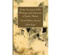 Some Account of the Writings and Opinions of Justin Martyr Second Edition Revised - John Kaye - Wipf and Stock Publishers - Livre en Anglais John KayeJohn Kaye (Auteur)