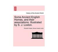 Some Ancient English Homes, And Their Associations. Illustrated By S. J. Loxton.