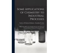 Some Applications Of Chemistry To Industrial Processes [Microform]: Papers Read Before The Canadian Section Of The Society Of Chemical Industry During