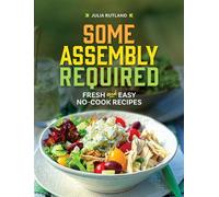 Some Assembly Required Fresh and Easy No-Cook Recipes - Julia Rutland - Adventure Publications - ebook (ePub) - Livre
