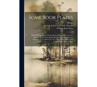 Some Book Plates: A Bit Of Gossip About The Ex-Libris Exhibit, Shown At The Rooms Of The Arts And Crafts Society In Detroit From Februar